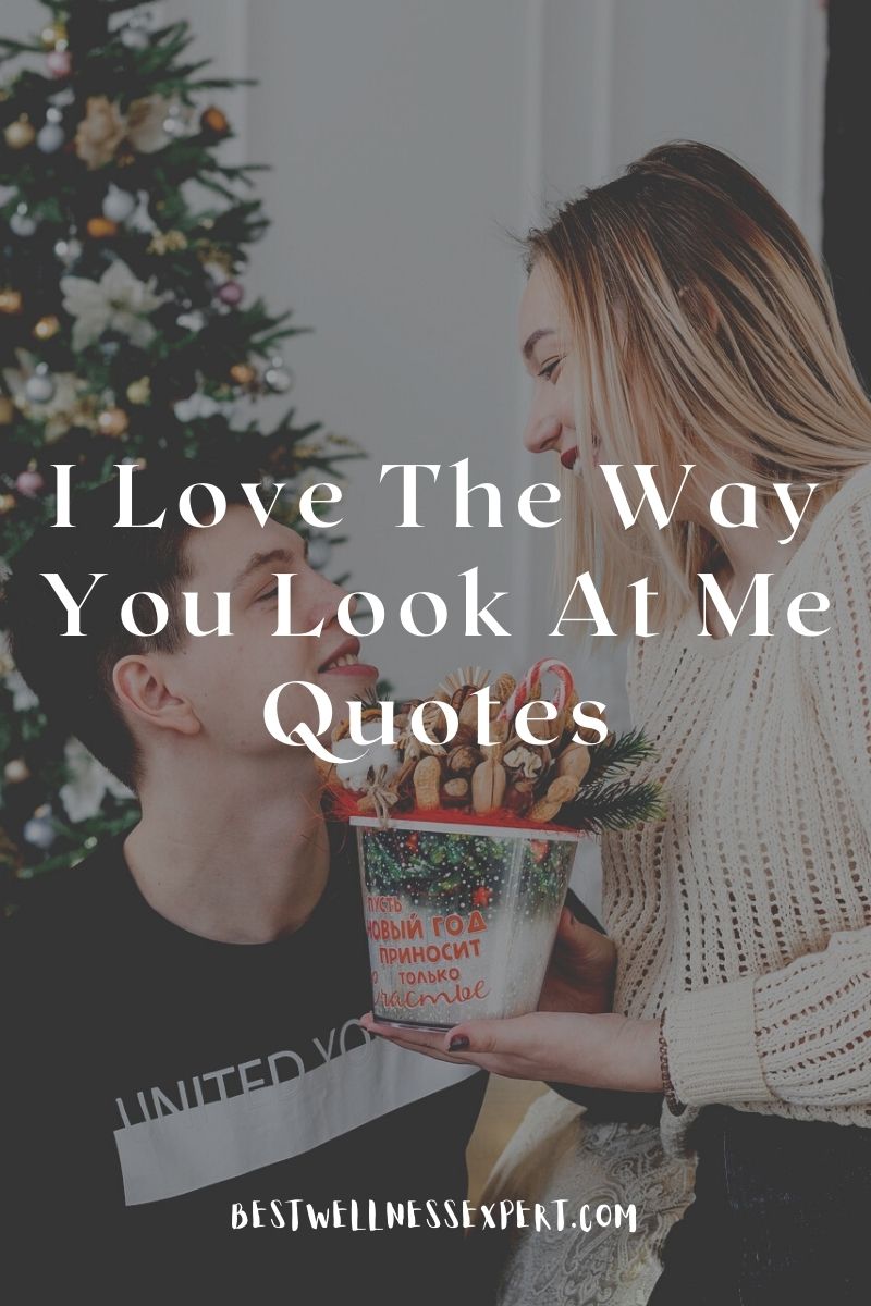 45 Best I Love The Way You Look At Me Quotes